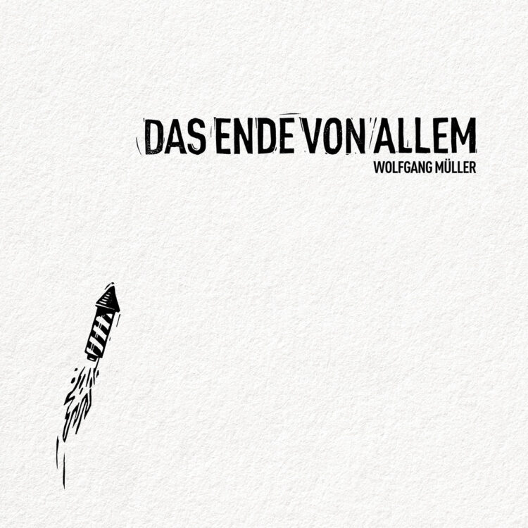 WOLFGANG MÜLLER: DAS ENDE VON ALLEM