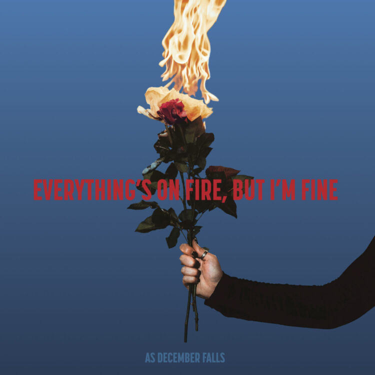 AS DECEMBER FALLS: EVERYTHING’S ON FIRE BUT I’M FINE