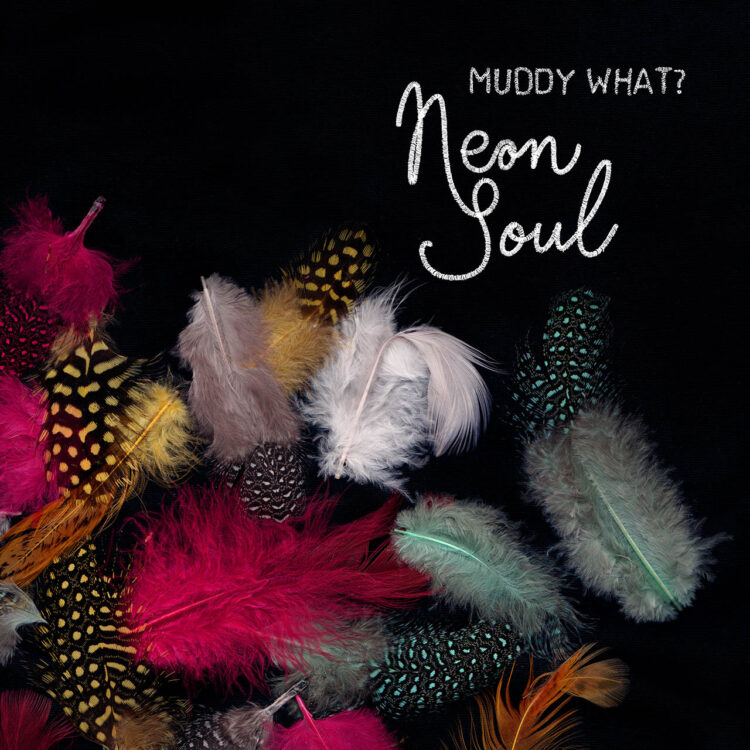MUDDY WHAT?: NEON SOUL
