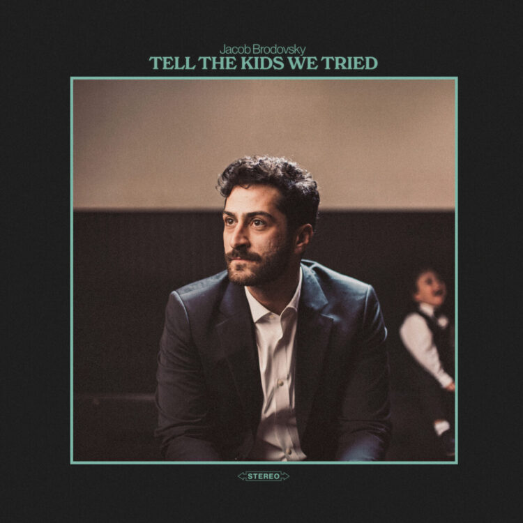JACOB BRODOVSKY: TELL THE KIDS WE TRIED